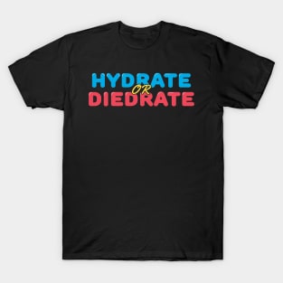 Hydrate or Diedrate T-Shirt